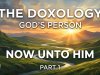The Doxology — GOD’S PERSON (“Now unto Him”) [Part 1]